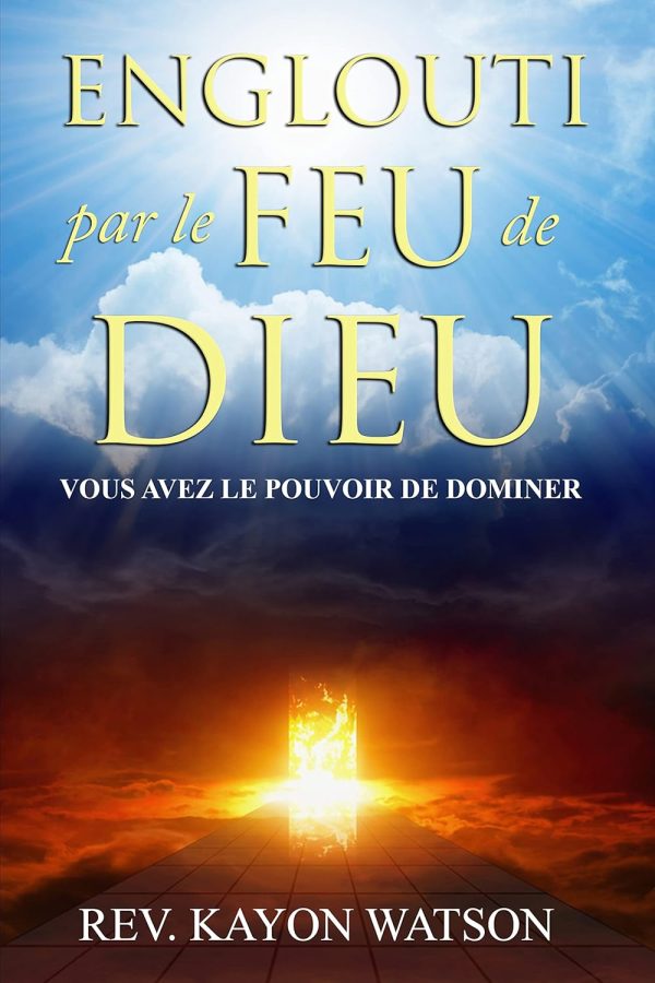 Englouti par le Feu de Dieu: Vous avez le Pouvoir de Dominer (French Edition)
