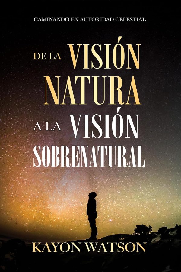 De La Visión Natural a La Visión Sobrenatural: Caminando En Autoridad Celestial (Spanish Edition)