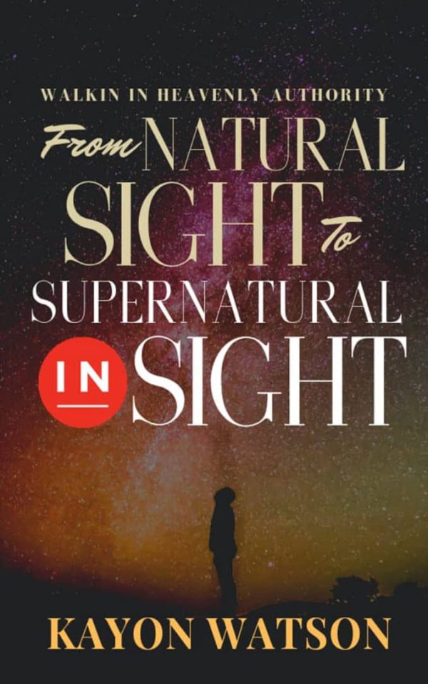 From Natural Sight to Supernatural Insight: Walking in Heavenly Authority